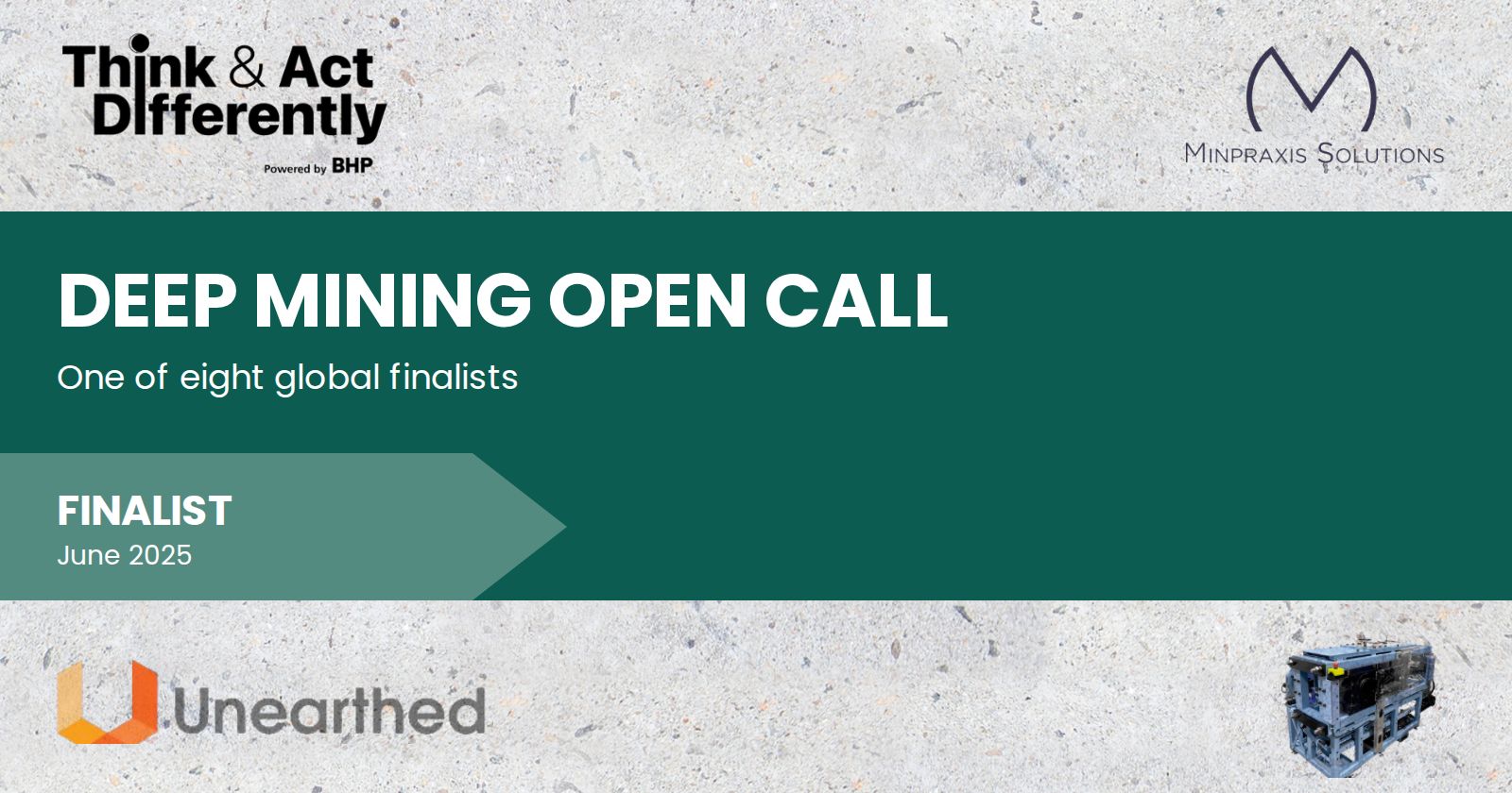 Deep Mining Open Call, one of eight global finalists, June 2025, with the Think and Act Differently powered by BHP, Unearthed and Minpraxis Solutions logos